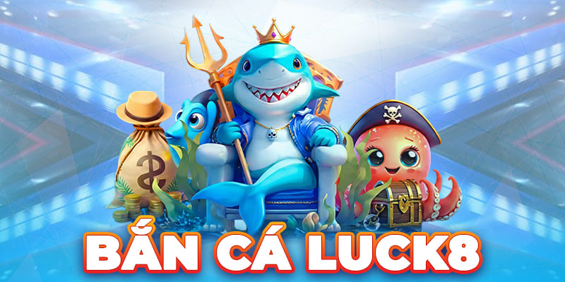 Bắn Cá Luck8 - Săn Thưởng Đại Dương, Nhận Thưởng Khủng