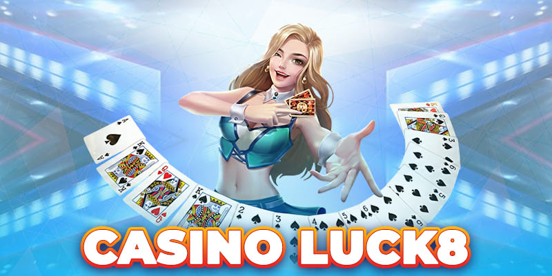 Casino Luck8 - Sảnh Game Đa Dạng, Càng Chơi Càng Mê