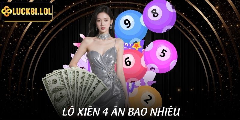 Lô Xiên 4 Ăn Bao Nhiêu - Hiểu Cách Tính Để Cá Cược Không Lỗ