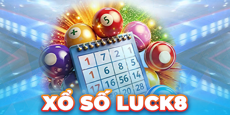 Xổ Số Luck8 – Quay Số Trúng Thưởng Chốt Số Thả Ga